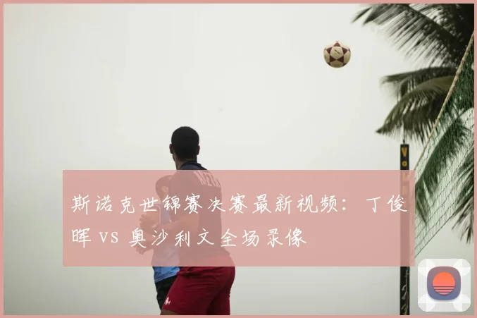 斯诺克世锦赛决赛最新视频：丁俊晖 vs 奥沙利文全场录像