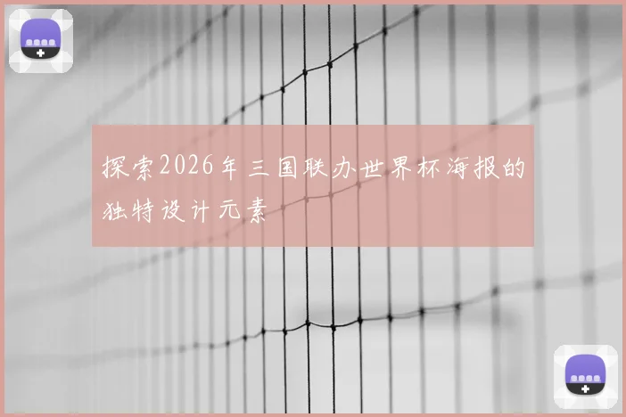 探索2026年三国联办世界杯海报的独特设计元素