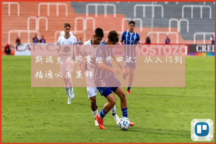 斯诺克大师赛经典回放:从入门到精通必看集锦